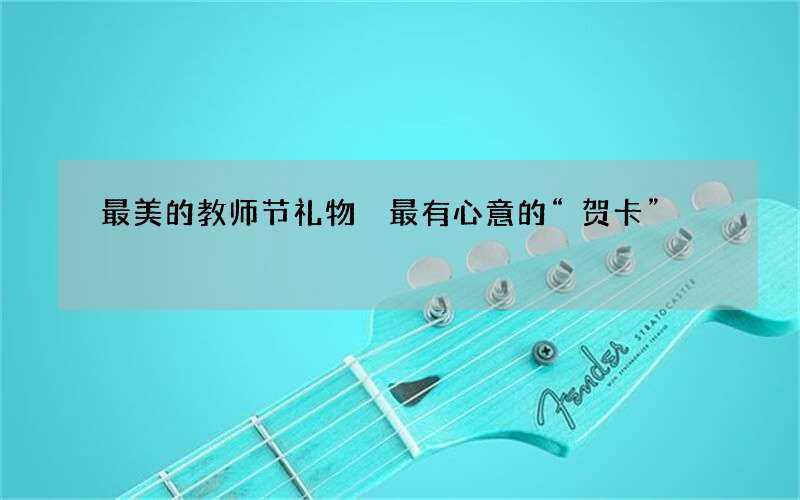 最美的教师节礼物 最有心意的&ldquo;贺卡&rdquo;